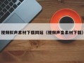 青岛视频拟声素材下载网站（视频声音素材下载）