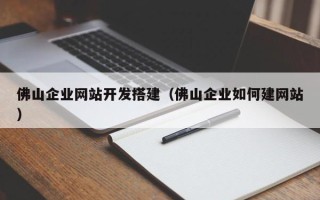 青岛佛山企业网站开发搭建（佛山企业如何建网站）