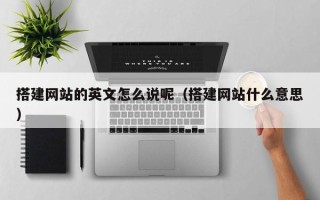 青岛搭建网站的英文怎么说呢（搭建网站什么意思）